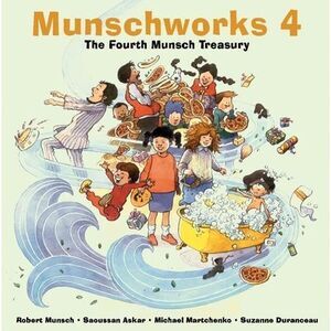 Munschworks 4: The Fourth Munsch Treasury -- Robert Munsch